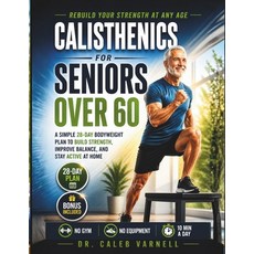 (영문도서)Calisthenics for Seniors Over 60: A Simple 28-Day Bodyweight Plan to Build Stren... Paperback, Independently Published, English, 9798195746124 Independently Published, English, 9798195746124