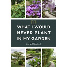 (영문도서)What I Would Never Plant in My Garden: The Hidden Science of a Responsible Garden Paperback, Independently Published, English, 9798274640299