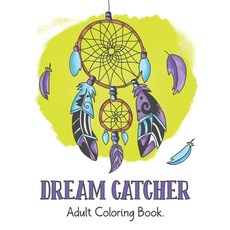 Dream Catcher: Adult Coloring Book: 26 Unique Dream Catcher Designs and Stress Relieving Patterns fo... Paperback, Independently Published