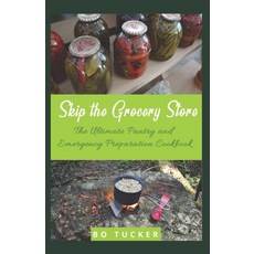 (영문도서) Skip the Grocery Store!: The Ultimate Pantry and Emergency Preparation Cookbook Paperback, Independently Published, English, 9798676952020