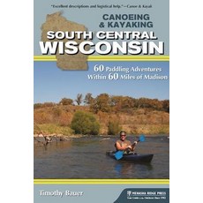 Canoeing & Kayaking South Central Wisconsin: 60 Paddling Adventures Within 60 Miles of Madison Paperback, Menasha Ridge Press, English, 9781634040204