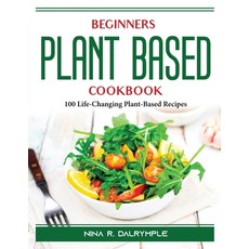 (영문도서) Beginners Plant Based Cookbook: 100 Life-Changing Plant-Based Recipes Paperback, Nina R. Dalrymple, English, 9781804387641