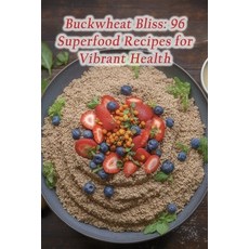 (영문도서) Buckwheat Bliss: 96 Superfood Recipes for Vibrant Health Paperback, Independently Published, English, 9798864484883