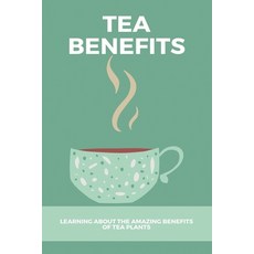(영문도서) Tea Benefits: Learning About The Amazing Benefits Of Tea Plants Paperback, Independently Published, English, 9798779756846
