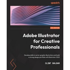 (영문도서) Adobe Illustrator for Creative Professionals: Develop skills in vector graphic illustration a... Paperback, Packt Publishing, English, 9781800569256