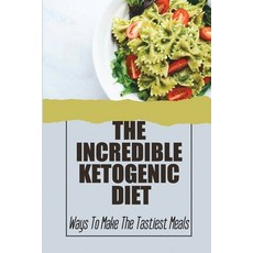 (영문도서) The Incredible Ketogenic Diet: Ways To Make The Tastiest Meals Paperback, Independently Published, English, 9798419760905