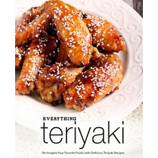 Everything Teriyaki: Re-Imagine Your Favorite Foods with Delicious Teriyaki Recipes Paperback, Createspace Independent Pub..., English, 9781723192487