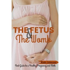 (영문도서)The Fetus and The Womb: Best Guide to a Healthy Pregnancy and Birth Paperback, Independently Published, English, 9798296358318
