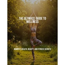 (英文圖書)The Ultimate Guide To Wellness: Women'S Health Beauty And Fitness Secrets 平裝版, Independently Published, 英文