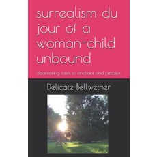 surrealism du jour of a woman-child unbound: disorienting tales to enchant and perplex Paperback, Independently Published, English, 9798735198635