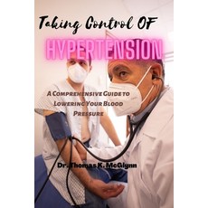 (영문도서) Taking Control of Hypertension: A Comprehensive Guide to Lowering Your Blood Pressure Paperback, Independently Published, English, 9798375415192