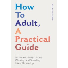 How to Adult a Practical Guide: Advice on Living Loving Working and Spending Like a Grown-Up Paperback, Rockridge Press