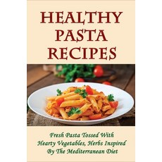 (영문도서) Healthy Pasta Recipes: Fresh Pasta Tossed With Hearty Vegetables Herbs Inspire... Paperback, Independently Published, English, 9798528376288