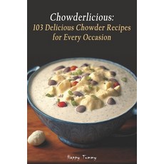 (영문도서) Chowderlicious: 103 Delicious Chowder Recipes for Every Occasion Paperback, Independently Published, English, 9798392823628