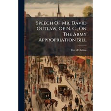 (영문도서)Speech Of Mr. David Outlaw Of N. C. On The Army Appropriation Bill: Delivered... Paperback, Nabu Press, English, 9781179932132