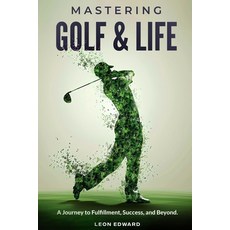 (영문도서)Mastering Golf and Life: A Journey to Fulfillment Success and Beyond Discover... Paperback, Leon Edward, English, 9798896603863