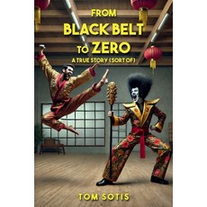 (영문도서) From Black Belt to Zero: A True Story (sort of) Paperback, Lulu.com, English, 9781300722069