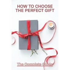 (영문도서) How To Choose The Perfect Gift: The Complete Guide: Tips For Buying A Gift Paperback, Independently Published, English, 9798731721578