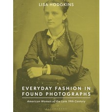 (영문도서) Everyday Fashion in Found Photographs: American Women of the Late 19th Century Paperback, Bloomsbury Visual Arts, English, 9781350249899