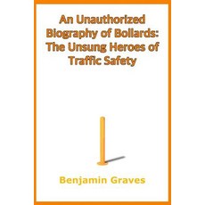 (영문도서)An Unauthorized Biography of Bollards: The Unsung Heroes of Traffic Safety Paperback, Independently Published, English, 9781074998929