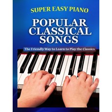 (영문도서) Super Easy Piano Classical Songs: The friendly way to learn to play the classics Paperback, Independently Published, English, 9798376985755