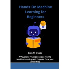 (영문도서)Hands-On Machine Learning for Beginners: A Visual and Practical Introduction to... Paperback, Independently Published, English, 9798297048058