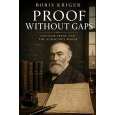 (영문도서)Proof Without Gaps: Gottlob Frege and the Audacious Wager Paperback, Independently Published, English, 9798184941646