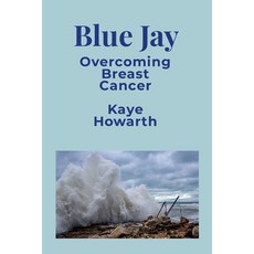 (영문도서) Blue Jay: Overcoming Breast Cancer Paperback, Lulu.com, English, 9781312749238