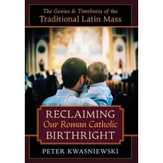 Reclaiming Our Roman Catholic Birthright: The Genius and Timeliness of the Traditional Latin Mass Hardcover, Angelico Press, English, 9781621385363
