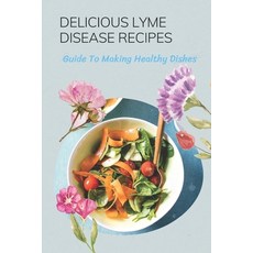 (영문도서) Delicious Lyme Disease Recipes: Guide To Making Healthy Dishes: Foods Of Lyme Disease Recipes Paperback, Independently Published, English, 9798470949554
