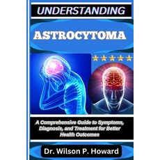 (영문도서)Understanding Astrocytoma: A Comprehensive Guide to Symptoms Diagnosis and Tre... Paperback, Independently Published, English, 9798263494773