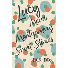 (영문도서) Lucy Maud Montgomery Short Stories 1905 to 1906 Paperback, Read & Co. Classics, English, 9781473316980