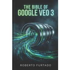 (영문도서)The Bible of Google Veo 3 - Second Edition: Mastering AI Video Generation Techn... Paperback, Independently Published, English, 9798241912930