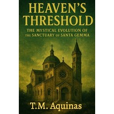 (영문도서)Heaven's Threshold: The Mystical Evolution of the Sanctuary of Santa Gemma Paperback, T.M. Aquinas Publishing, English, 9798295497902