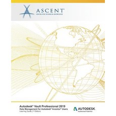 Autodesk Vault Professional 2019: Data Management for Inventor Users: Autodesk Authorized Publisher Paperback, Ascent, Center for Technical Knowledge