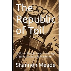(영문도서)The Republic of Toil: Building Democracy in the Age of Billionaires and Machines Paperback, Scrying Mirror Books, English, 9798901557242