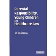 "Parental Responsibility Young Children and Healthcare Law", Cambridge University Press