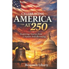 (영문도서)Celebrating America at 250: Inspiring Stories from a Nation Still Becoming and a... Paperback, Independently Published, English, 9798243521529