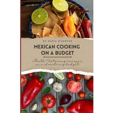 (영문도서) Mexican Cooking on a Budget: Mouth-Watering Recipes on a Shoestring Budget Paperback, Independently Published, English, 9798861362924