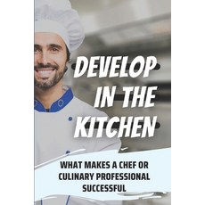 (영문도서) Develop In The Kitchen: What Makes A Chef Or Culinary Professional Successful: Chef Career Paperback, Independently Published, English, 9798453056644