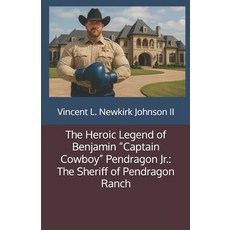 (영문도서)The Heroic Legend of Benjamin "Captain Cowboy" Pendragon Jr.: The Sheriff of Pen... Paperback, Independently Published, English, 9798261751342