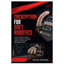 (영문도서)CircuitPython for Soft Robotics: Control flexible actuators artificial muscles ... Paperback, Independently Published, English, 9798189697609 Independently Published, English, 9798189697609
