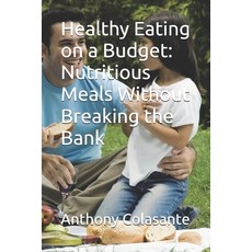 (영문도서) Healthy Eating on a Budget: Nutritious Meals Without Breaking the Bank Paperback, Independently Published, English, 9798335902854