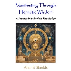 (영문도서) Manifesting Through Hermetic Wisdom: A Journey into Ancient Knowledge Paperback, Independently Published, English, 9798878903783