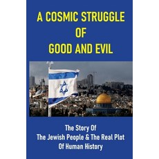 (영문도서) A Cosmic Struggle Of Good And Evil: The Story Of The Jewish People & The Real Plot Of Human H... Paperback, Independently Published, English, 9798523301278