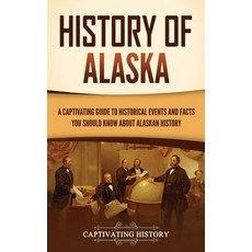 (영문도서) History of Alaska: A Captivating Guide to Historical Events and Facts You Shoul... Hardcover, Captivating History, English, 9798893581911
