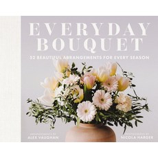 (영문도서) Everyday Bouquet: 85+ Beautiful Arrangements for Every Season Hardcover, Cider Mill Press, English, 9781646434459