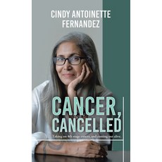 (영문도서) Cancer Cancelled: Taking on 4Th Stage Cancer and Coming out Alive. Hardcover, Partridge Publishing Singapore, English, 9781543773798