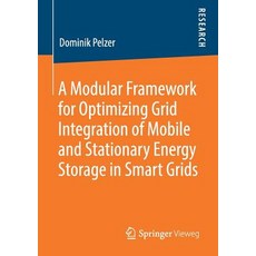(영문도서) A Modular Framework for Optimizing Grid Integration of Mobile and Stationary Energy Storage i... Paperback, Springer Vieweg, English, 9783658270230