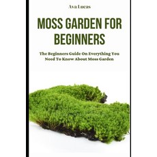 (영문도서) Moss Garden For Beginners: The Beginners Guide On Everything You Need To Know About Moss Garden Paperback, Independently Published, English, 9798861089883